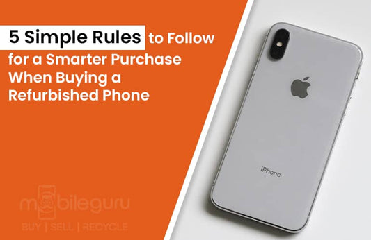 5 Simple Rules to Follow for a Smarter Purchase When Buying a Refurbished Phone