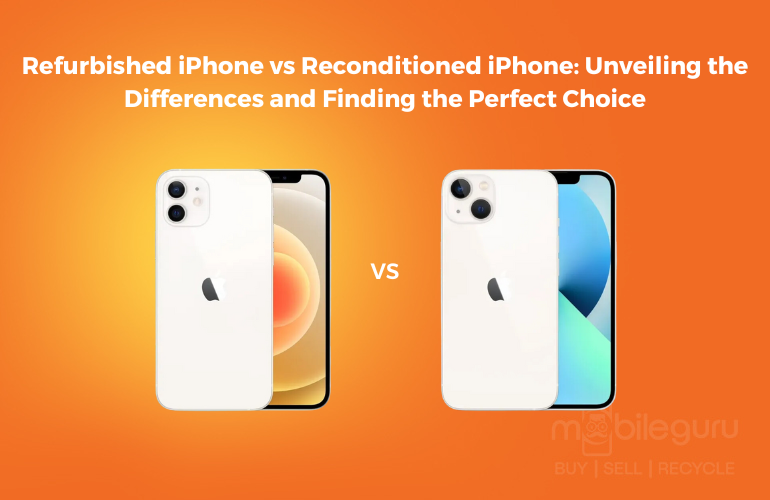 Refurbished iPhone vs Reconditioned iPhone: Unveiling the Differences and Finding the Perfect Choice