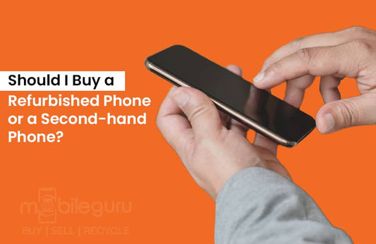 Should I Buy a Refurbished Phone or a Second-hand Phone?