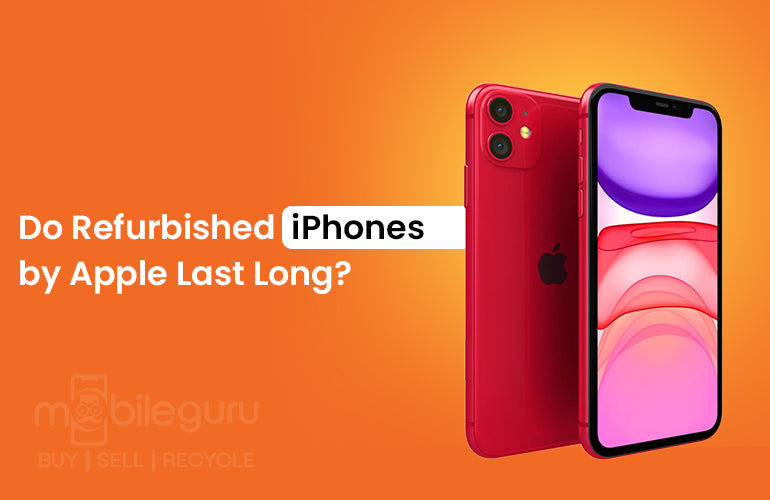 Do Refurbished iPhones by Apple Last Long? – Mobile Guru