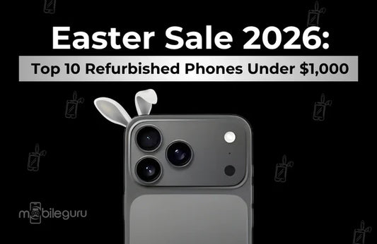 Easter Sale 2026: Top 10 Refurbished Phones Under $1,000