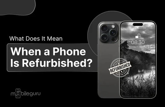 What Does It Mean When a Phone Is Refurbished?