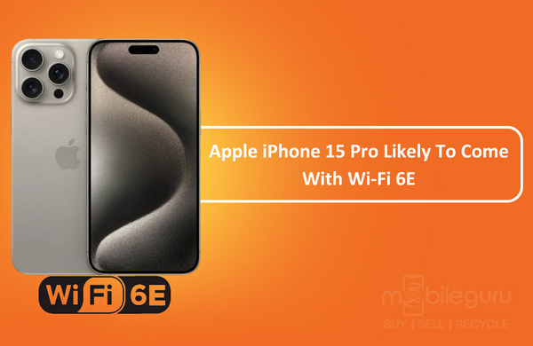 Apple iPhone 15 Pro Likely To Come With Wi-Fi 6E